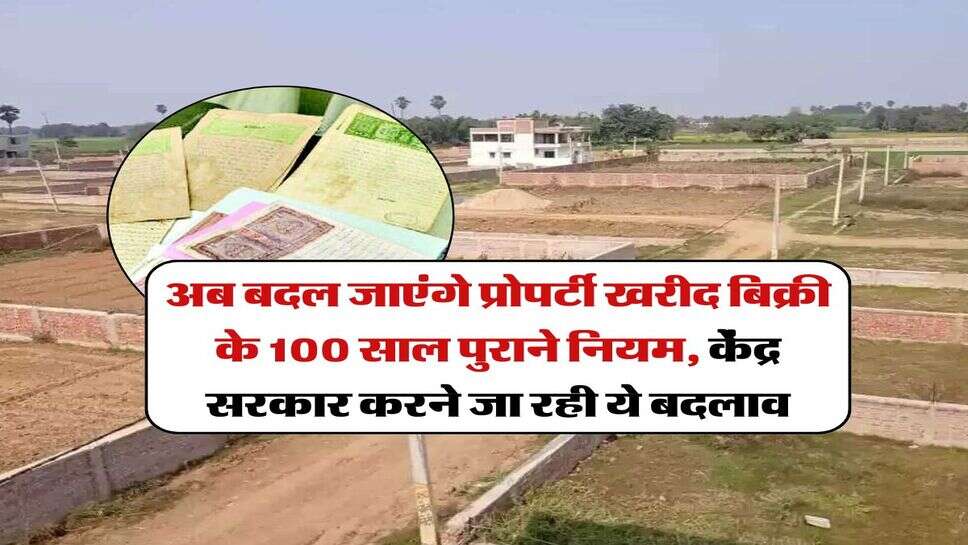 Property Registration Act : अब बदल जाएंगे प्रोपर्टी खरीद बिक्री के 100 साल पुराने नियम, केंद्र सरकार करने जा रही ये बदलाव