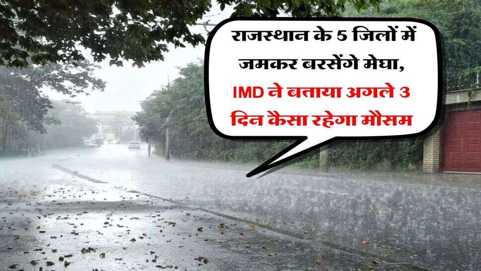 Rajasthan Rain Alert : राजस्थान के 5 जिलों में जमकर बरसेंगे मेघा, IMD ने बताया अगले 3 दिन कैसा रहेगा मौसम