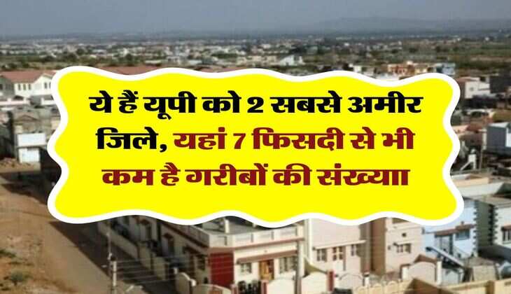 UP News : ये हैं यूपी को 2 सबसे अमीर जिले, यहां 7 फिसदी से भी कम है गरीबों की संख्याा