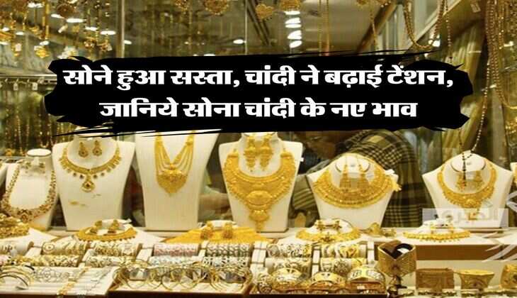 Gold Silver Price : सोने हुआ सस्ता, चांदी ने बढ़ाई टेंशन, जानिये सोना चांदी के नए भाव