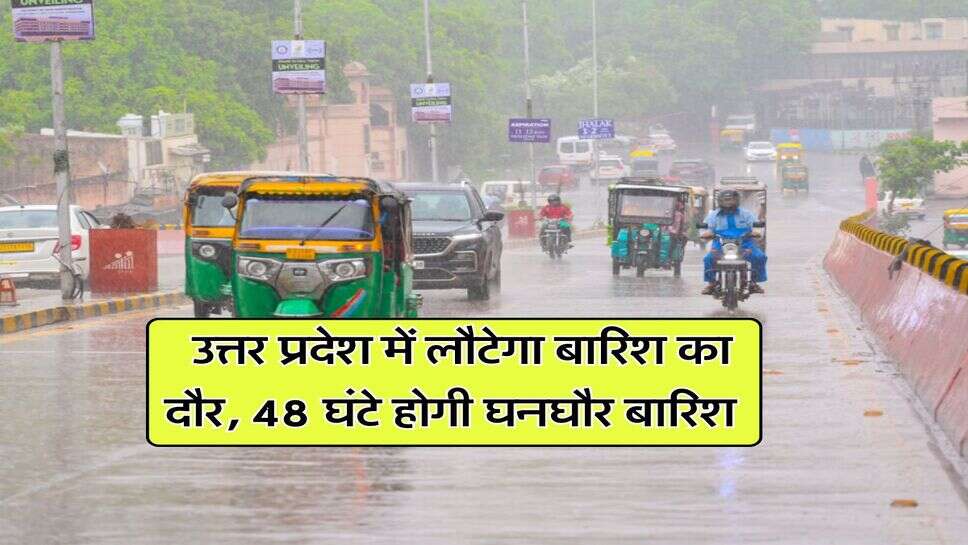 Uttar Pradesh : उत्तर प्रदेश में लौटेगा बारिश का दौर, 48 घंटे होगी घनघौर बारिश