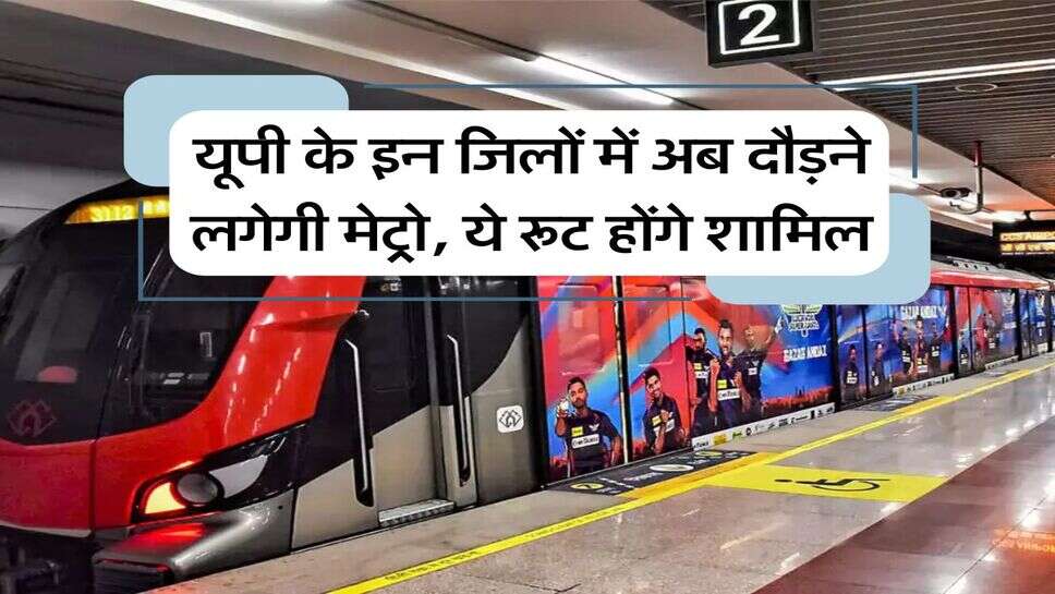 UP Metro Updates : यूपी के इन जिलों में अब दौड़ने लगेगी मेट्रो, ये रूट होंगे शामिल&nbsp;