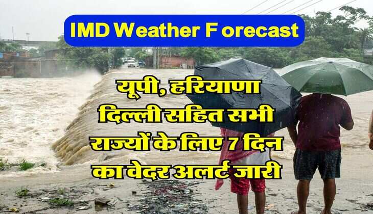 IMD Weather Forecast : यूपी, हरियाणा दिल्ली सहित सभी राज्यों के लिए 7 दिन का वेदर पूर्वानुमान जारी, बहुत भारी बारिश का अलर्ट