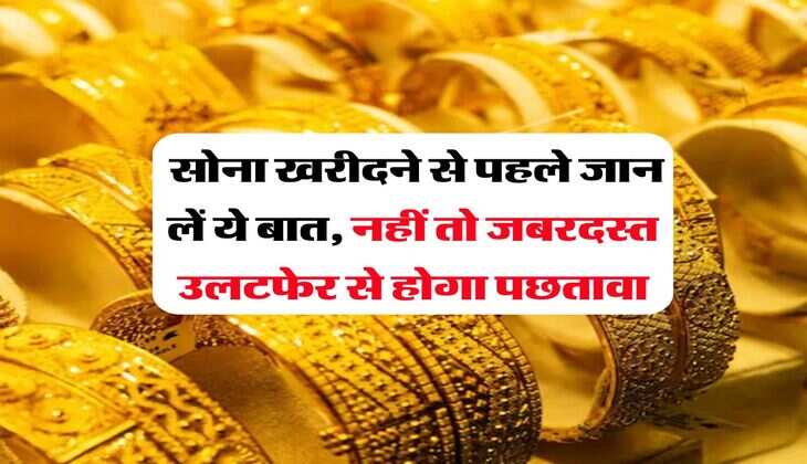 Gold Rate : सोना खरीदने से पहले जान लें ये बात, नहीं तो जबरदस्त उलटफेर से होगा पछतावा