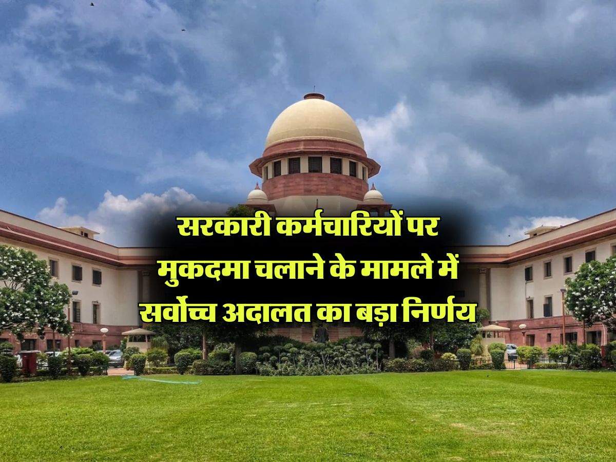 supreme court decision : सरकारी कर्मचारियों पर मुकदमा चलाने के मामले में सर्वोच्च अदालत का बड़ा निर्णय