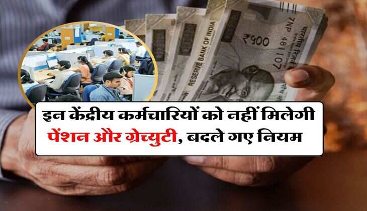7th pay commission pension rules : इन केंद्रीय कर्मचारियों को नहीं मिलेगी पेंशन और ग्रेच्युटी, बदले गए नियम