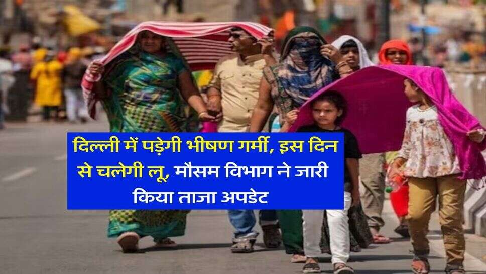 Delhi Mausam : दिल्ली में पड़ेगी भीषण गर्मी, इस दिन से चलेगी लू, मौसम विभाग ने जारी किया ताजा अपडेट&nbsp;