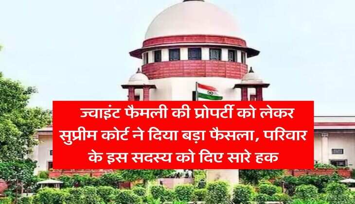 supreme court : ज्वाइंट फैमली की प्रोपर्टी को लेकर सुप्रीम कोर्ट ने दिया बड़ा फैसला, परिवार के इस सदस्य को दिए सारे हक