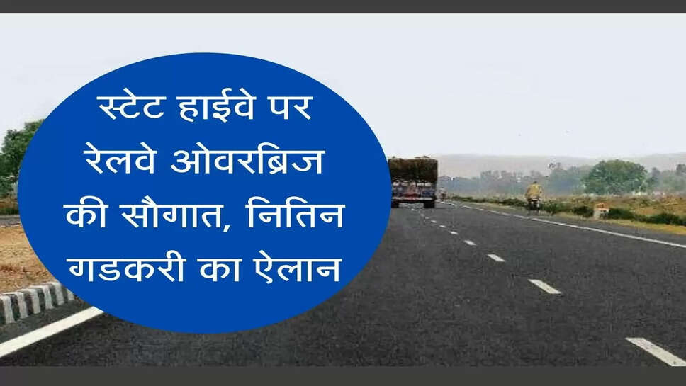 New railway overbridge on State Highways इन शहरों में स्टेट हाईवे पर बनेंगे 15 रेलवे ओवरब्रिज, निर्माण पर खर्च होंगे 700 करोड़ रुपए