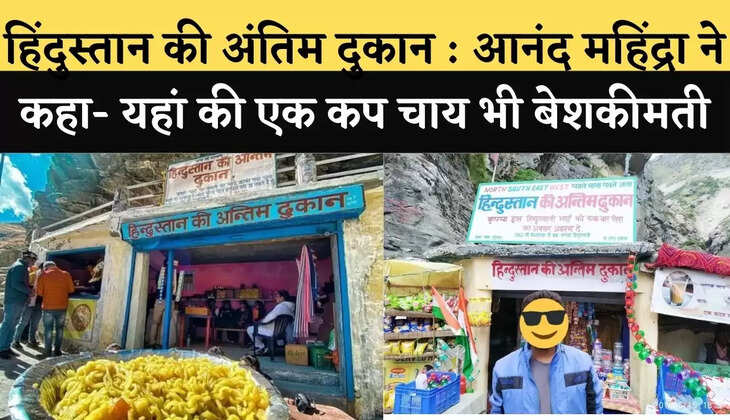 last shop of india _ हिंदुस्तान की अंतिम दुकान : आनंद महिंद्रा ने कहा- यहां की एक कप चाय भी बेशकीमती