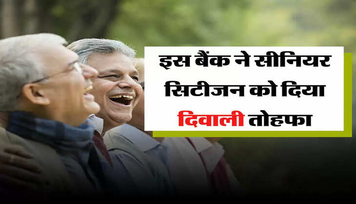  इस बैंक ने सीनियर सिटीजन को दिया दिवाली तोहफा, मिलेगा धुआंधार रिर्टन