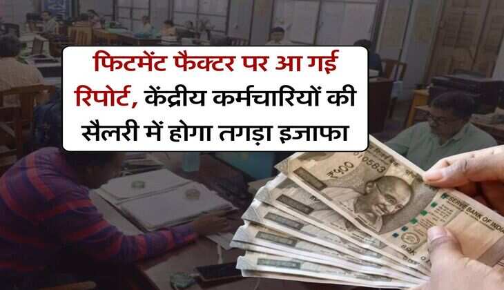8th pay commission : फिटमेंट फैक्टर पर आ गई रिपोर्ट, केंद्रीय कर्मचारियों की सैलरी में होगा तगड़ा इजाफा