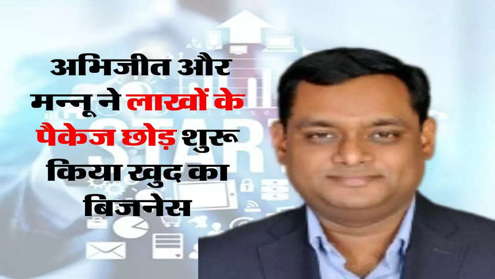 Success Story : अभिजीत और मन्&zwj;नू ने लाखों के पैकेज छोड़ शुरू किया खुद का बिजनेस, अब सैकड़ों को दे रहे हैं रोजगार