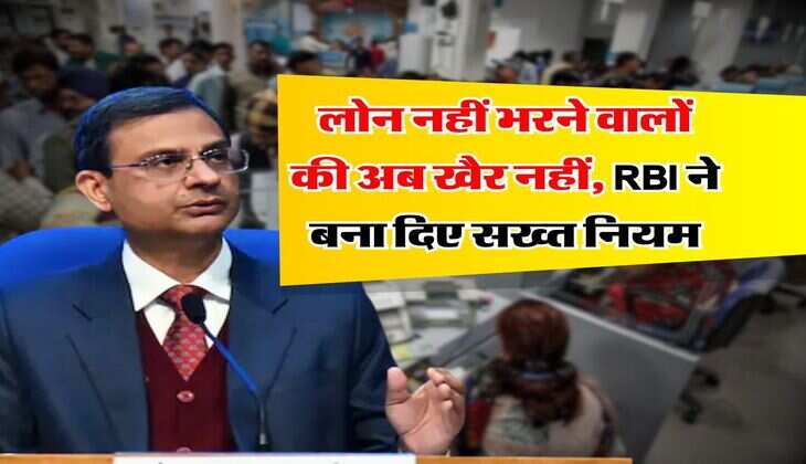 लोन नहीं भरने वालों की अब खैर नहीं, RBI ने बना दिए सख्त नियम