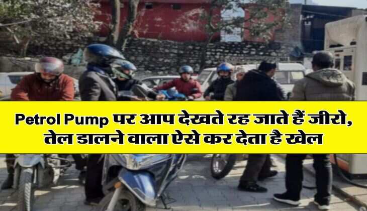 Petrol Pump पर आप देखते रह जाते हैं जीरो, तेल डालने वाला ऐसे कर देता है खेल