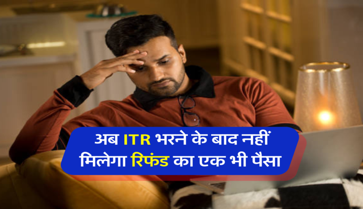 अब ITR भरने के बाद नहीं मिलेगा रिफंड का एक भी पैसा&nbsp;