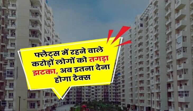 GST : फ्लैट्स में रहने वाले करोड़ों लोगों को तगड़ा झटका, अब इतना देना होगा टैक्स