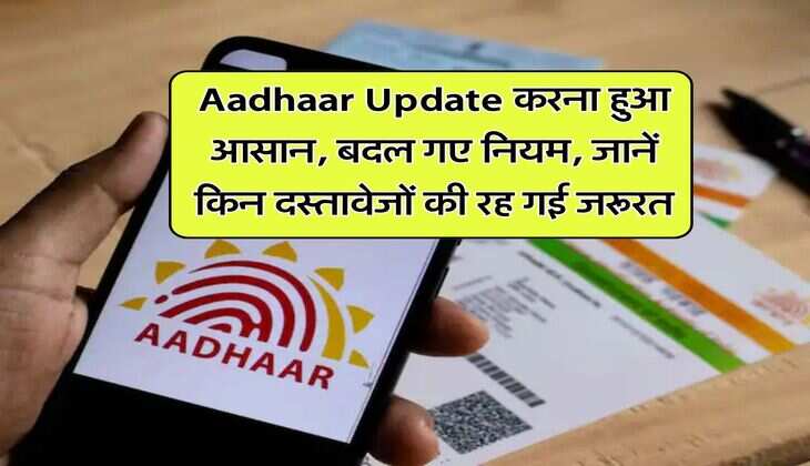 Aadhaar Update करना हुआ आसान, बदल गए नियम, जानें किन दस्तावेजों की रह गई जरूरत