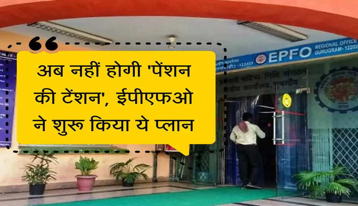 EPFO Update: अब नहीं होगी 'पेंशन की टेंशन', ईपीएफओ ने शुरू किया ये प्लान