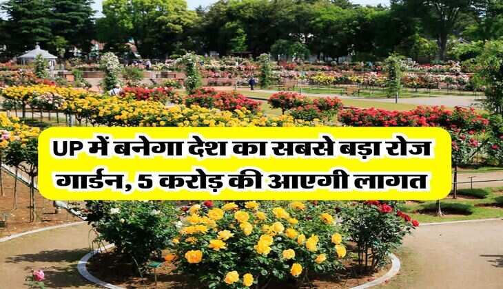 UP में बनेगा देश का सबसे बड़ा रोज गार्डन, 5 करोड़ की आएगी लागत