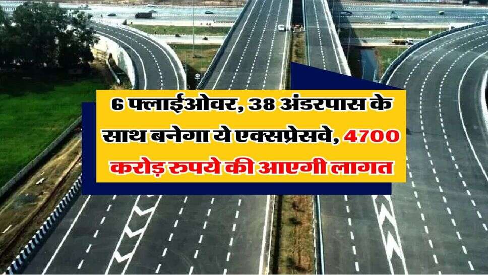UP Expressway : 6 फ्लाईओवर, 38 अंडरपास के साथ बनेगा ये एक्सप्रेसवे, 4700 करोड़ रुपये की आएगी लागत