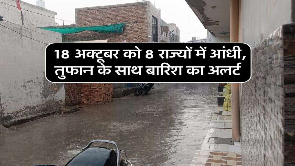 18 अक्टूबर 2026 का मौसम : 18 अक्टूबर को 8 राज्यों में आंधी, तुफान के साथ बारिश का अलर्ट