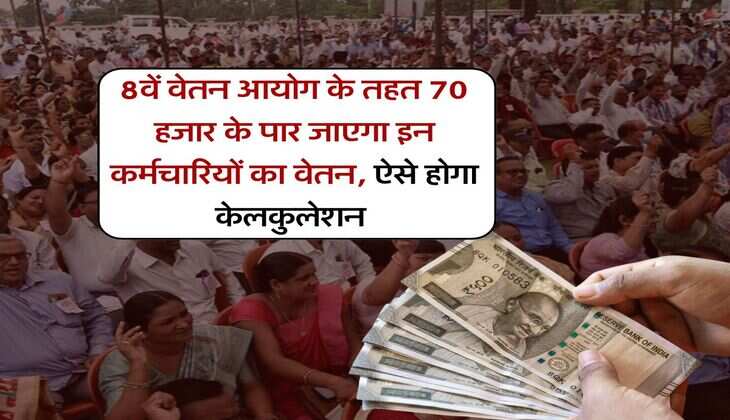 8वें वेतन आयोग के तहत 70 हजार के पार जाएगा इन कर्मचारियों का वेतन, ऐसे होगा केलकुलेशन 