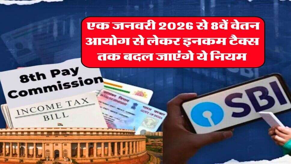 New Rules January 1 : एक जनवरी 2026 से 8वें वेतन आयोग से लेकर इनकम टैक्स तक बदल जाएंगे ये नियम