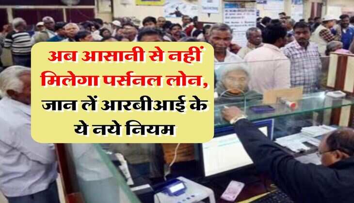 Personal Loan : अब आसानी से नहीं मिलेगा पर्सनल लोन, जान लें आरबीआई के ये नये नियम