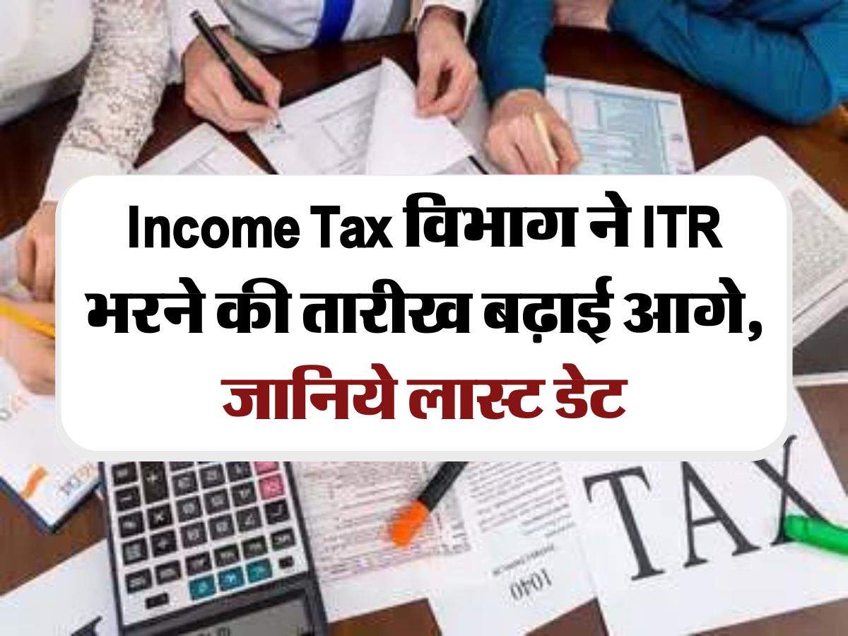 Income Tax विभाग ने ITR भरने की तारीख बढ़ाई आगे, जानिये लास्ट डेट