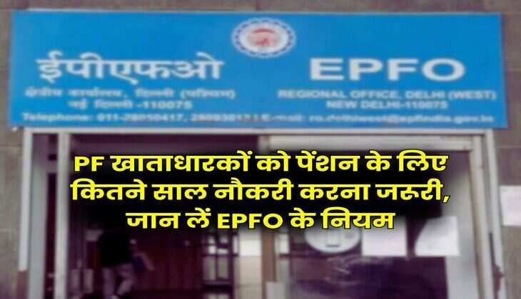 PF खाताधारकों को पेंशन के लिए कितने साल नौकरी करना जरूरी, जान लें EPFO के नियम