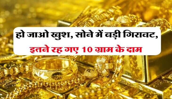 Gold Price : हो जाओ खुश, सोने में बड़ी गिरावट, इतने रह गए 10 ग्राम के दाम