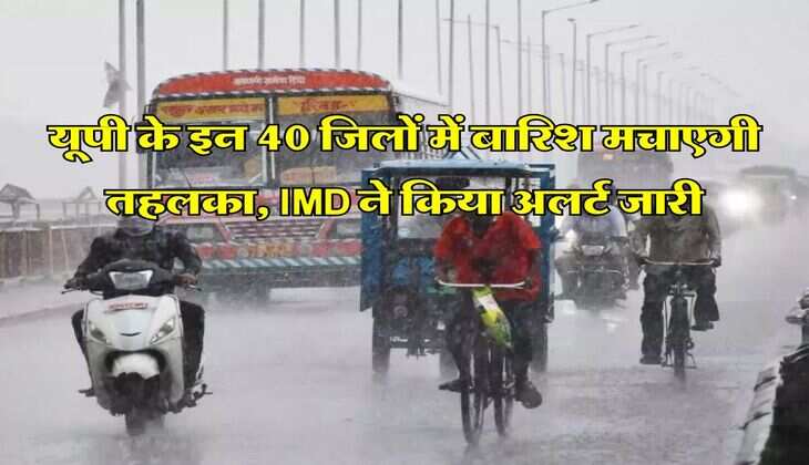 UP Weather: यूपी के इन 40 जिलों में बारिश मचाएगी तहलका, IMD ने किया अलर्ट जारी