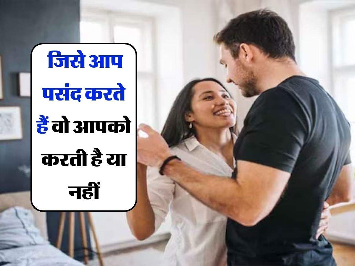 Relationship Tips : जिसे आप पसंद करते हैं वो आपको करती है या नहीं, इन