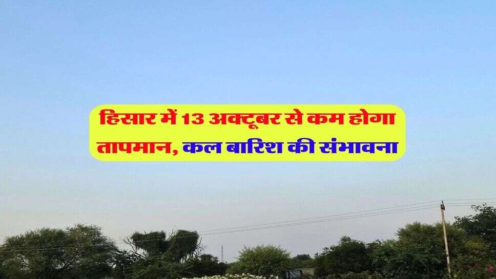 हिसार में 13 अक्टूबर से कम होगा तापमान, कल बारिश की संभावना
