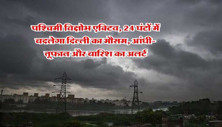 IMD Rain Alert : पश्चिमी विक्षोभ एक्टिव, 24 घंटों में बदलेगा दिल्ली का मौसम, आंधी-तूफान और बारिश का अलर्ट&nbsp;