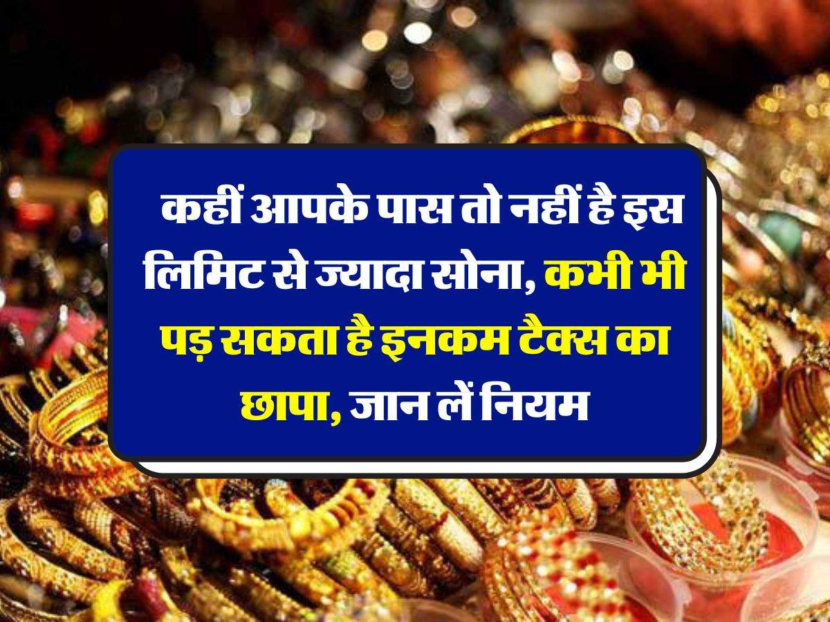 Gold limit Income Tax Rules:  कहीं आपके पास तो नहीं है इस लिमिट से ज्यादा साेना, कभी भी पड़ सकता है इनकम टैक्स का छापा, जान लें नियम