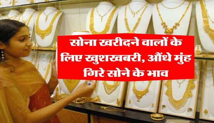 Gold Rate : सोना खरीदने वालों के लिए खुशखबरी, औंधे मुंह गिरे सोने के भाव
