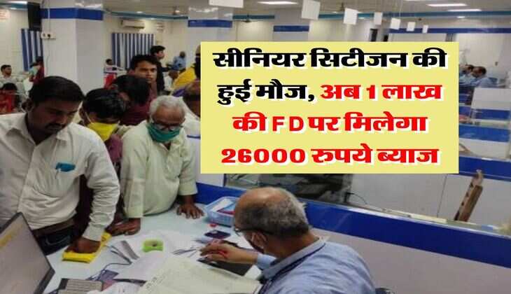 Senior Citizen : सीनियर सिटीजन की हुई मौज, अब 1 लाख की FD पर मिलेगा 26000 रुपये ब्याज