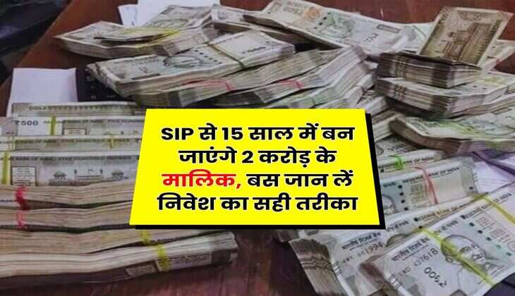 SIP से 15 साल में बन जाएंगे 2 करोड़ के मालिक, बस जान लें निवेश का सही तरीका