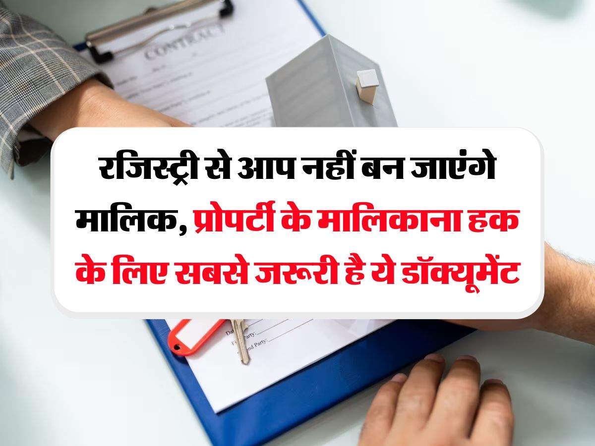 Property Document : रजिस्ट्री से आप नहीं बन जाएंगे मालिक, प्रोपर्टी के मालिकाना हक के लिए सबसे जरूरी है ये डॉक्यूमेंट