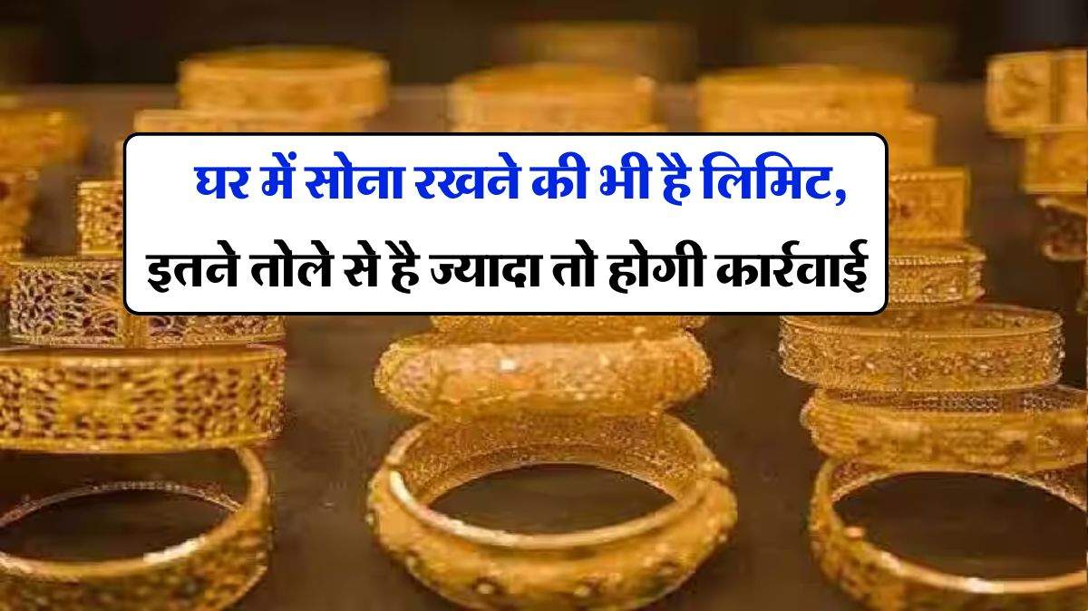 Gold limit at home : घर में सोना रखने की भी है लिमिट, इतने तोले से है ज्यादा तो होगी कार्रवाई 