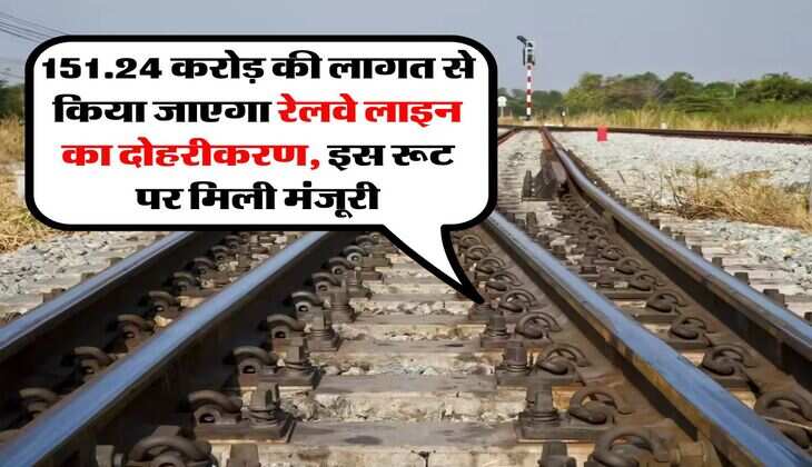 151.24 करोड़ की लागत से किया जाएगा रेलवे लाइन का दोहरीकरण, इस रूट पर मिली मंजूरी