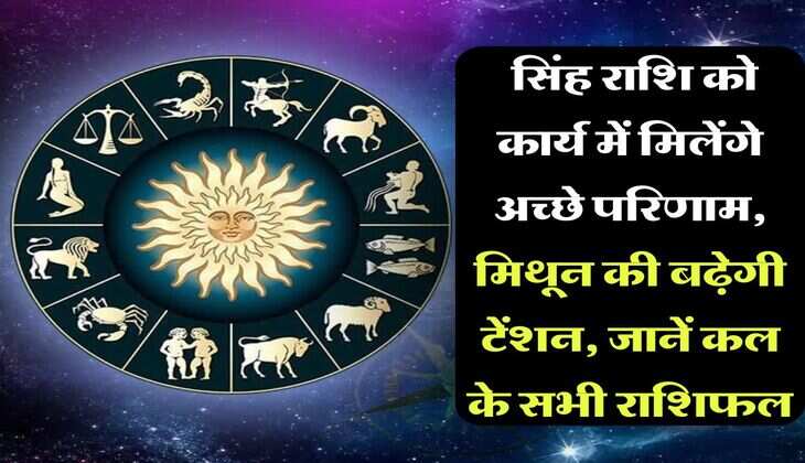 Kal Ka Rashifal 9 July : सिंह राशि को कार्य में मिलेंगे अच्छे परिणाम, मिथून की बढ़ेगी टेंशन, जानें सभी राशिफल