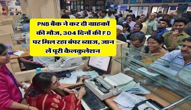 PNB बैंक ने कर दी ग्राहकों की मौज, 304 दिनों की FD पर मिल रहा बंपर ब्याज, जान लें पूरी कैलकुलेशन&nbsp;