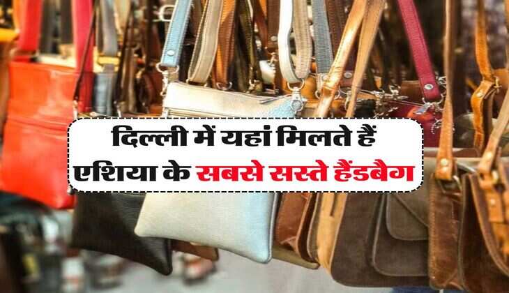 Delhi की इस मार्केट में मिलते हैं पूरे एशिया में सबसे सस्ते बैग, कीमत जानकर ही हो जाएगा मन खुश