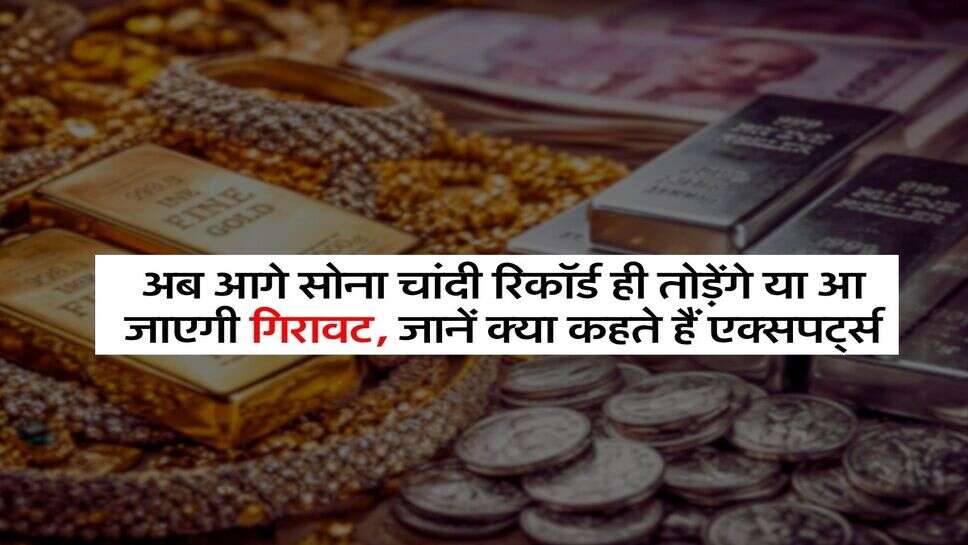 Gold Silver Price : अब आगे सोना चांदी रिकॉर्ड ही तोड़ेंगे या आ जाएगी गिरावट, जानें क्या कहते हैं एक्सपर्ट्स