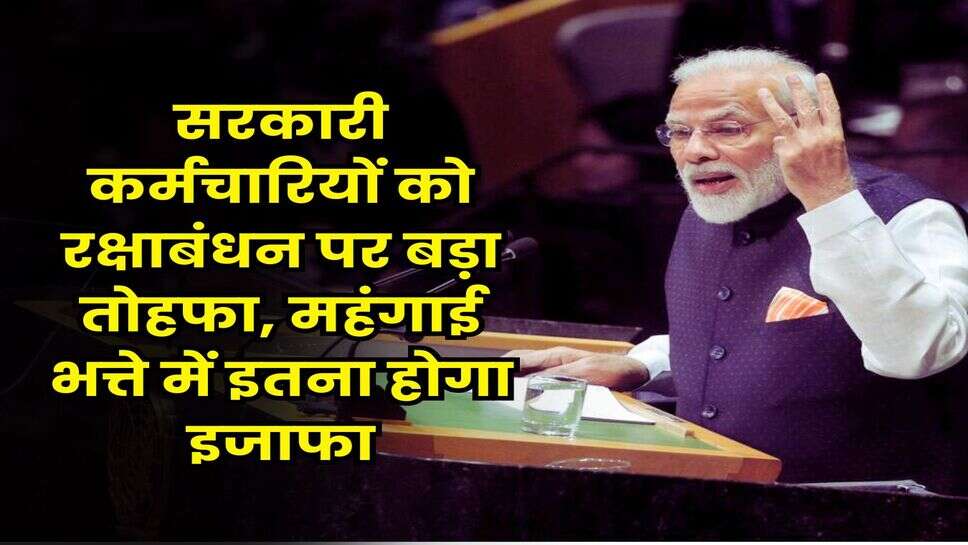 DA Hike : सरकारी कर्मचारियों को रक्षाबंधन पर बड़ा तोहफा, महंगाई भत्ते में इतना होगा इजाफा