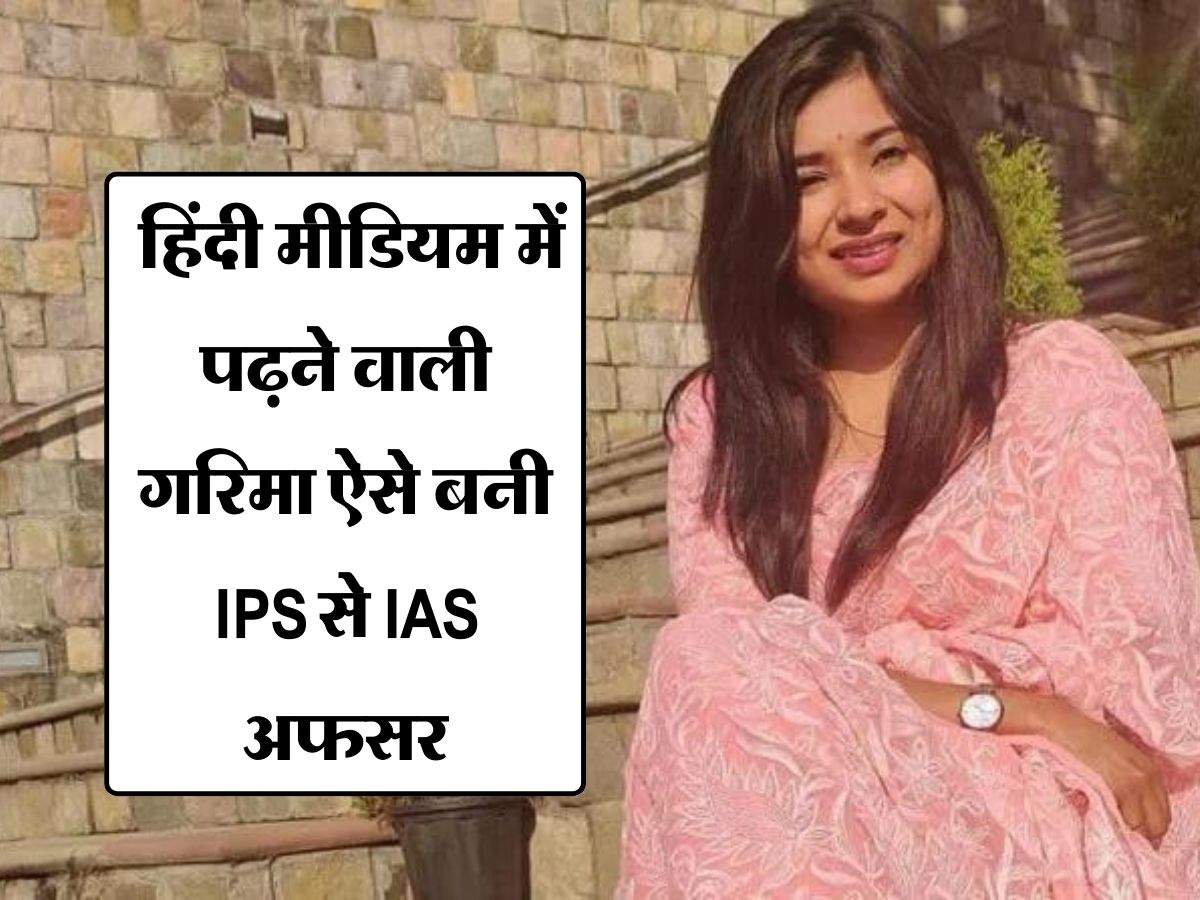 Success Story : हिंदी मीडियम में पढ़ने वाली गरिमा ऐसे बनी IPS से IAS अफसर
