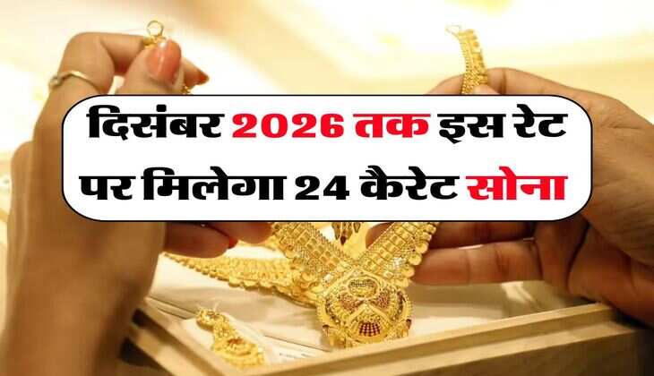 Gold Price : दिसंबर 2026 तक इस रेट पर मिलेगा 24 कैरेट सोना